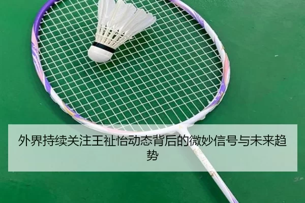 外界持续关注王祉怡动态背后的微妙信号与未来趋势 | 8868app